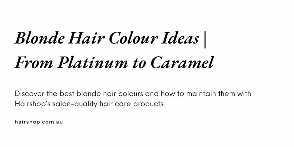 Blonde Hair Colour Ideas: From platinum to caramel
