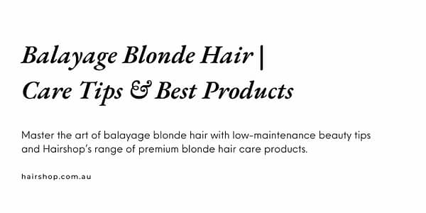 Balayage Blonde Hair | Care Tips & Best Products