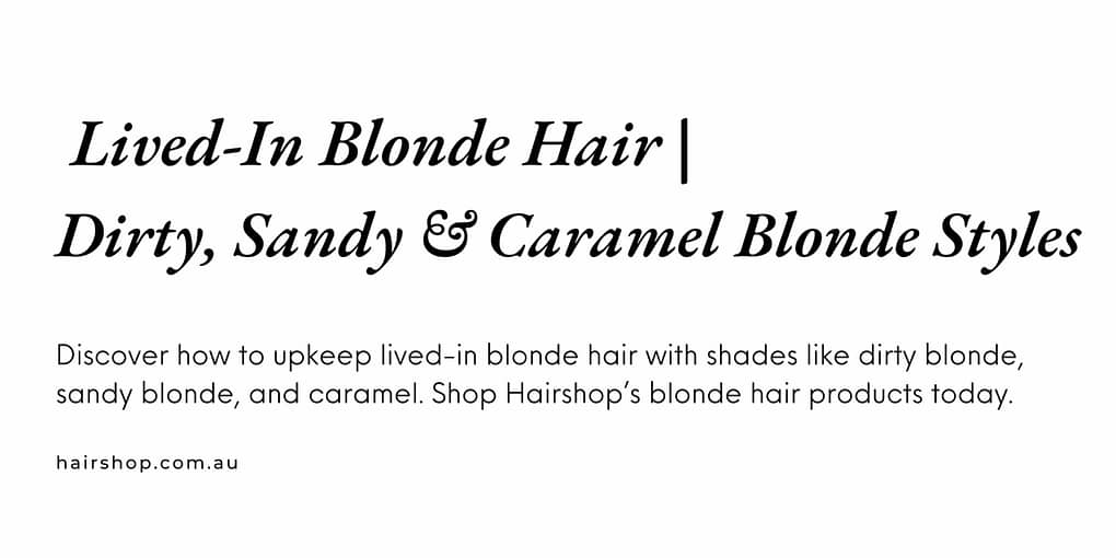 Lived-in Blonde Hair: Dirty, Sandy & Caramel Blonde Styles